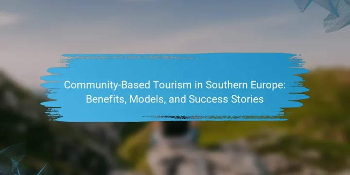 Community-Based Tourism in Southern Europe: Benefits, Models, and Success Stories