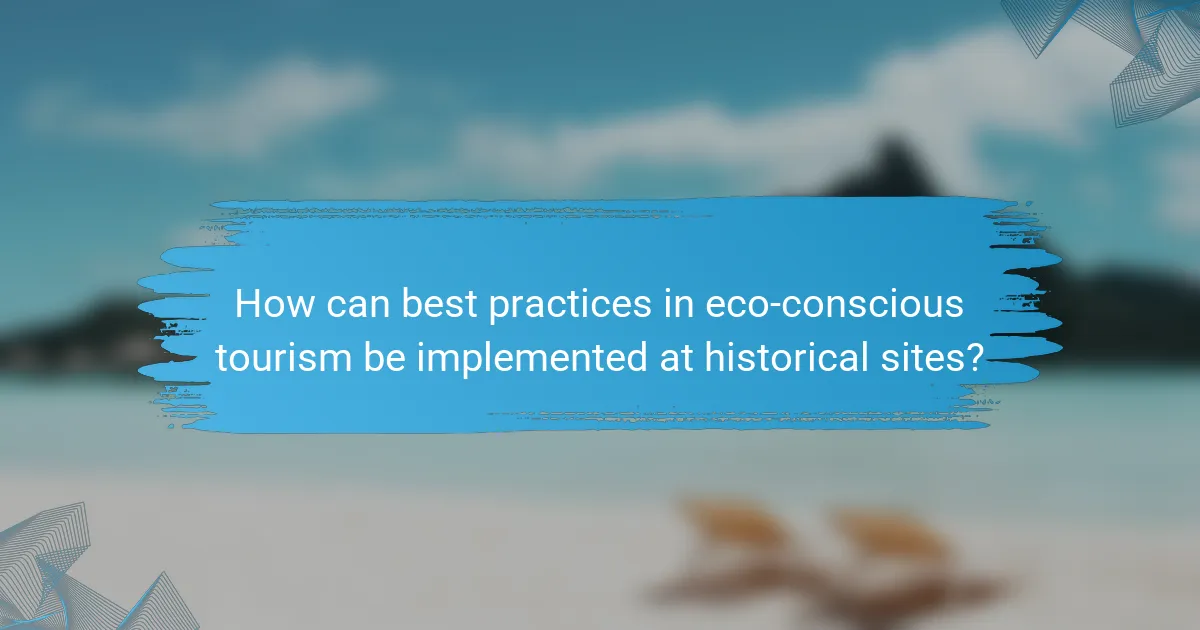 How can best practices in eco-conscious tourism be implemented at historical sites?