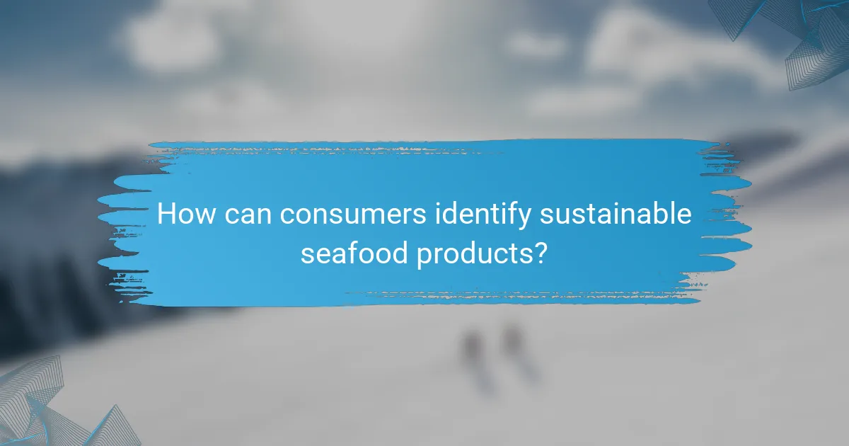 How can consumers identify sustainable seafood products?