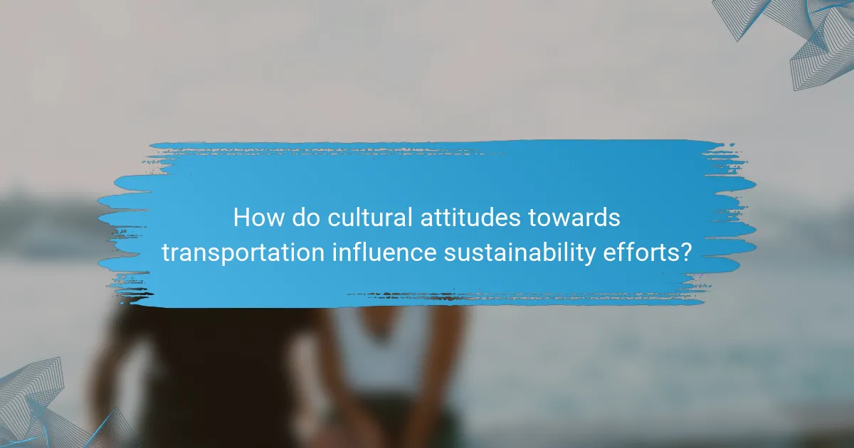 How do cultural attitudes towards transportation influence sustainability efforts?