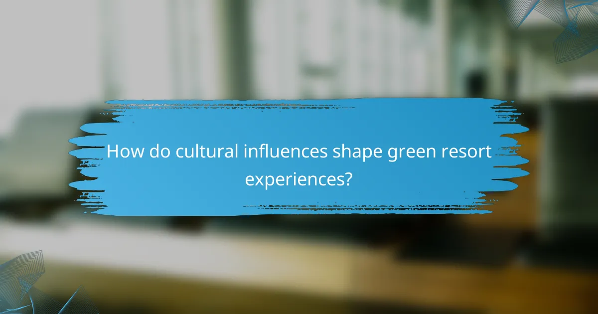 How do cultural influences shape green resort experiences?