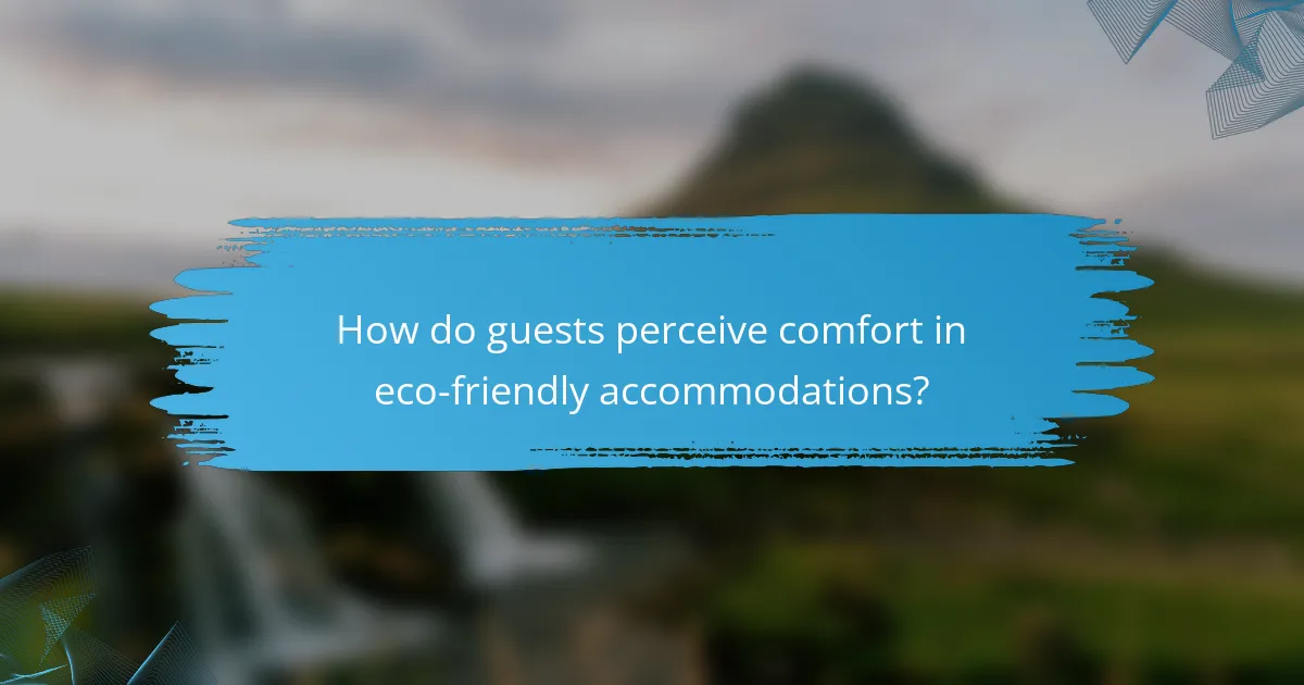 How do guests perceive comfort in eco-friendly accommodations?