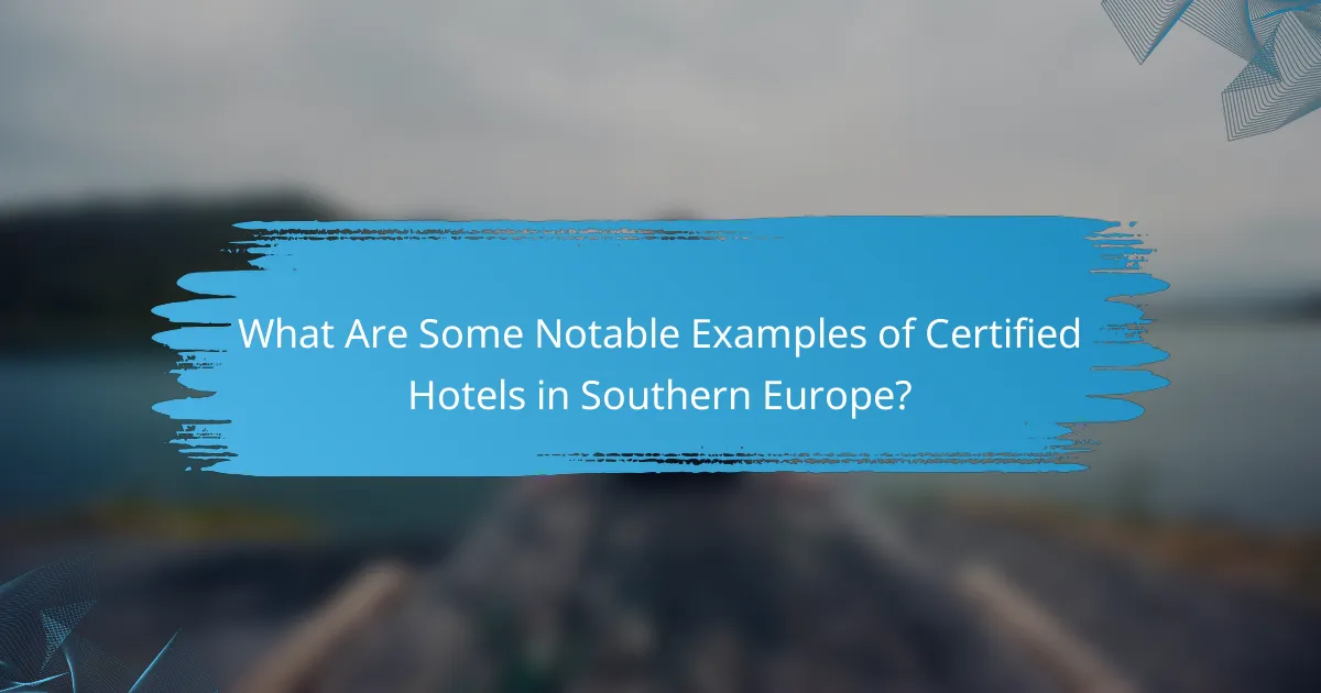What Are Some Notable Examples of Certified Hotels in Southern Europe?