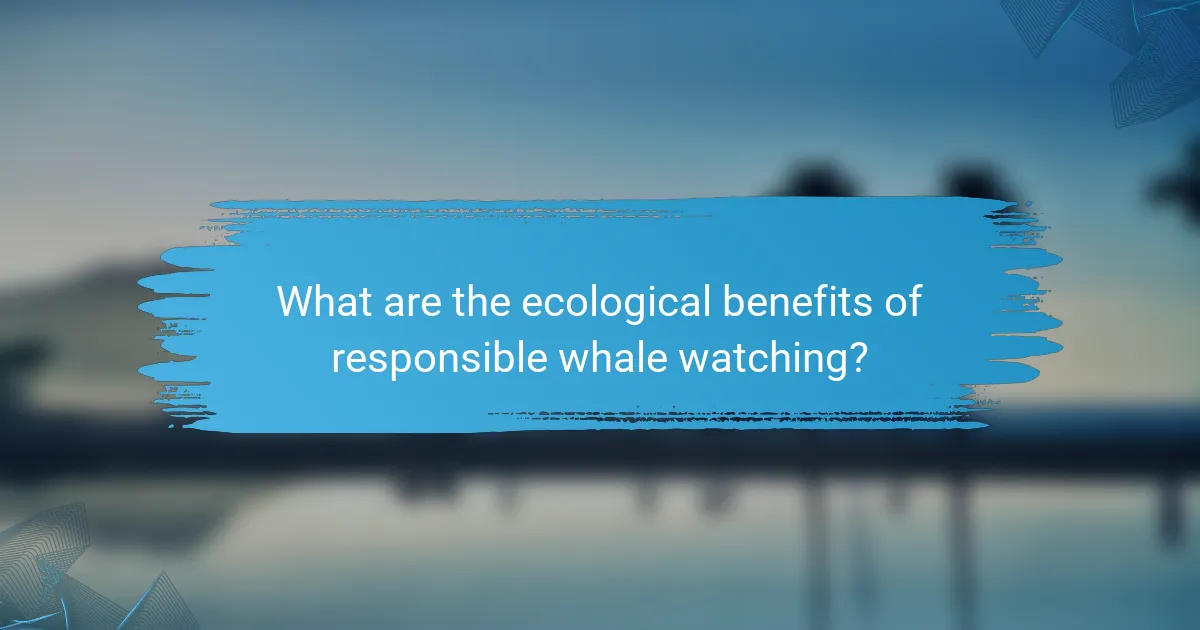 What are the ecological benefits of responsible whale watching?