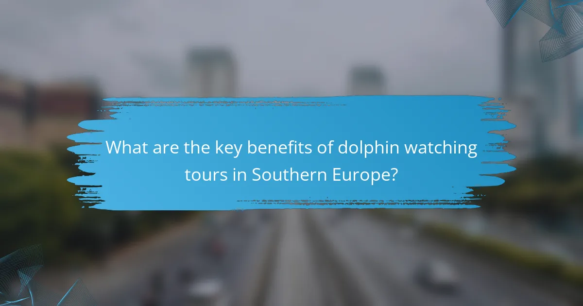 What are the key benefits of dolphin watching tours in Southern Europe?