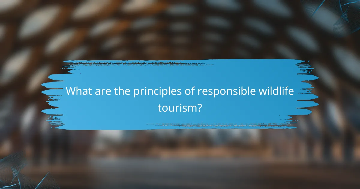 What are the principles of responsible wildlife tourism?