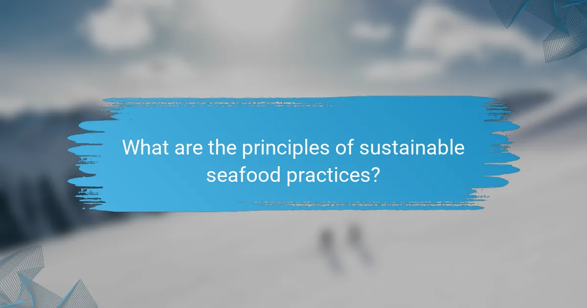What are the principles of sustainable seafood practices?