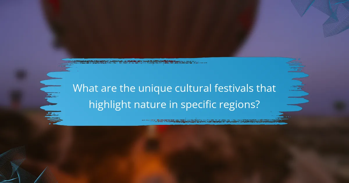 What are the unique cultural festivals that highlight nature in specific regions?