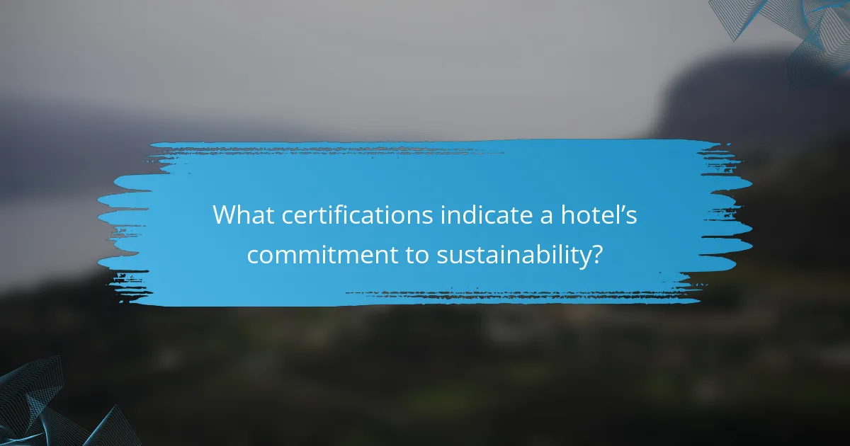 What certifications indicate a hotel’s commitment to sustainability?