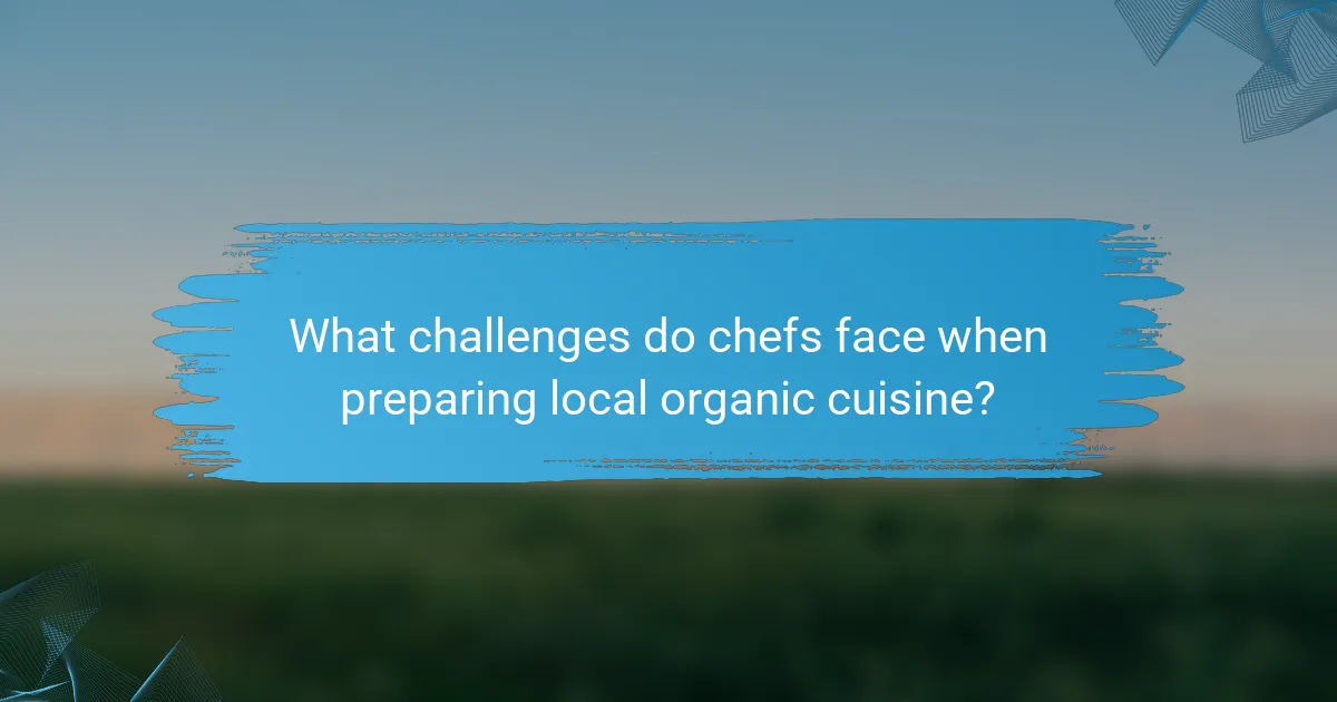What challenges do chefs face when preparing local organic cuisine?