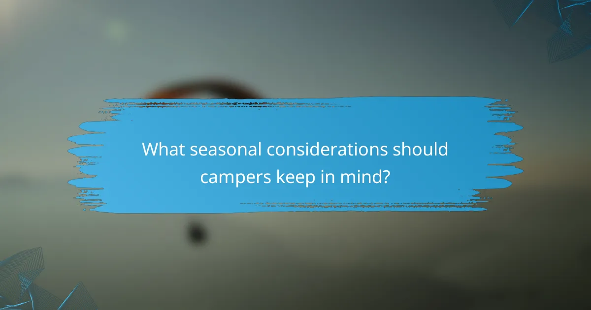 What seasonal considerations should campers keep in mind?