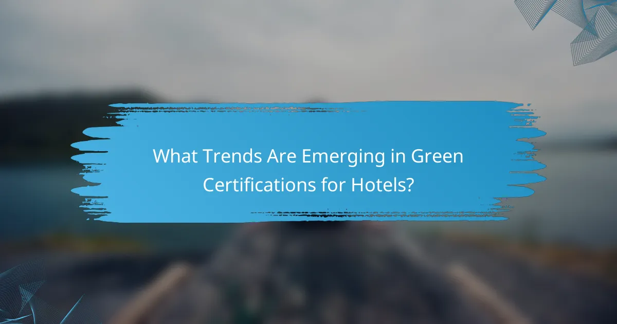 What Trends Are Emerging in Green Certifications for Hotels?