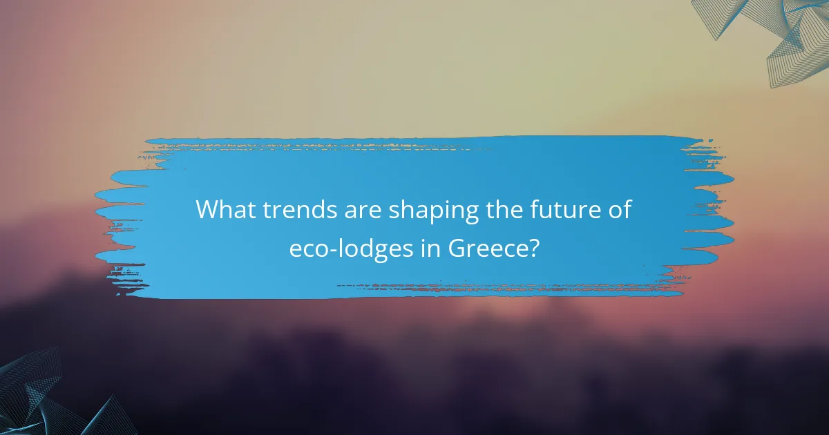 What trends are shaping the future of eco-lodges in Greece?
