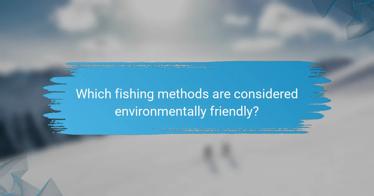 Which fishing methods are considered environmentally friendly?