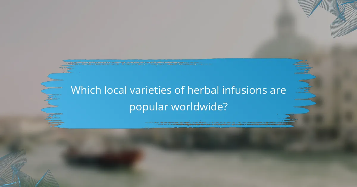 Which local varieties of herbal infusions are popular worldwide?