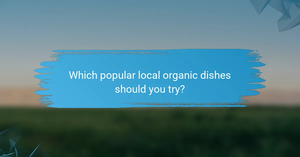 Which popular local organic dishes should you try?